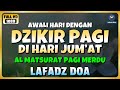 DZIKIR PAGI Di HARI JUMAT PEMBUKA PINTU REZEKI ZIKIR PEMBUKA PINTU REZEKI Dzikir Mustajab Pagi