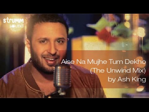 Aise Na Mujhe Tum Dekho (The Unwind Mix) by Ash King
