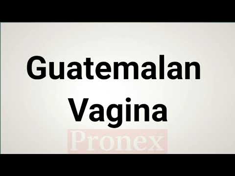 How to Pronounce Guatemalan Vagina