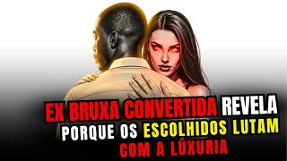 EX BRUXA, CONVERTIDA, REVELA POR QUE O DIABO ATACA OS ESCOLHIDOS COM A LUXURIA.