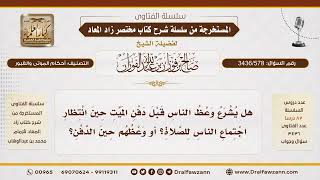 [3436/578] هل يُشرع الوعظ عند القبر قبل الدفن أو أثناءه؟