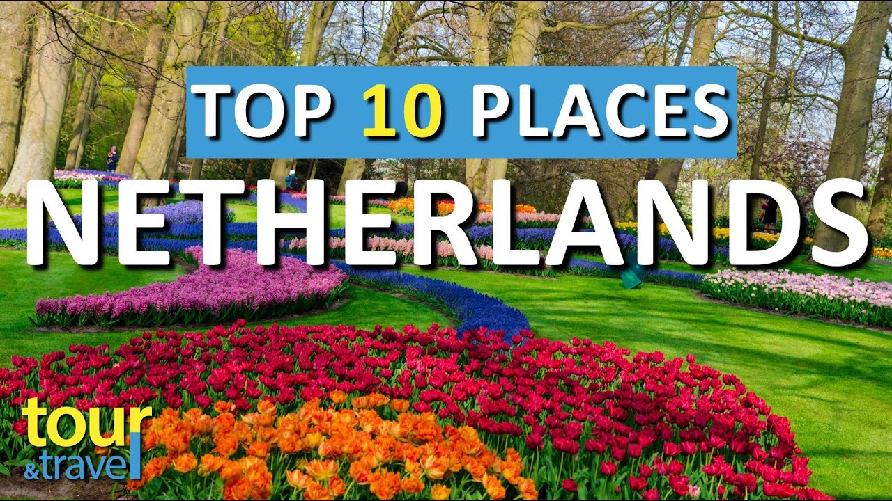 10 Amazing Places to Visit in The Netherlands & Top Netherlands Attractions