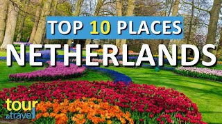 10 Amazing Places to Visit in Netherlands & Top Netherlands Attractions
