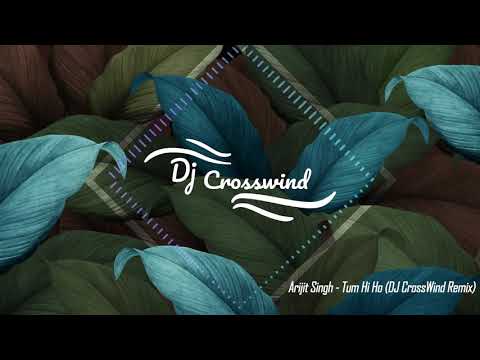 Arijit Singh - Tum Hi Ho (DJ CrossWind Remix)