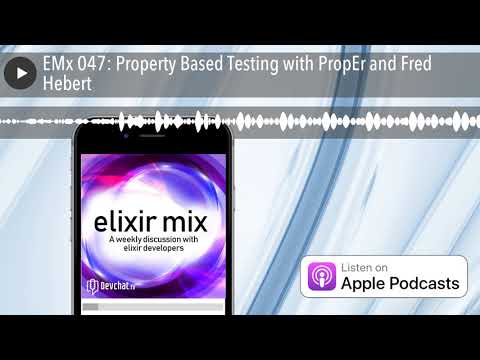 EMx 047: Property Based Testing with PropEr and Fred Hebert