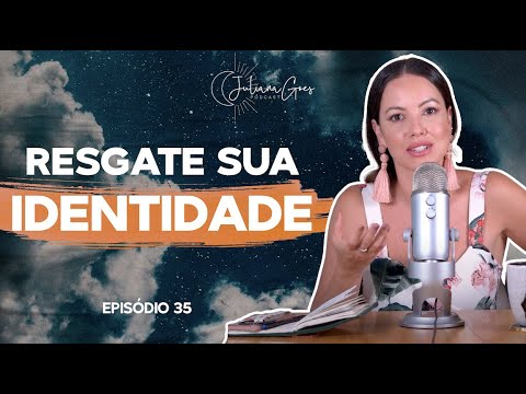 7 PASSOS PARA RESGATAR SUA IDENTIDADE  | Juliana Goes Podcast