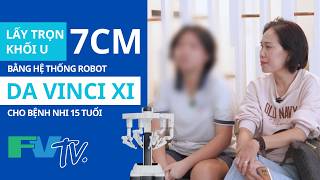 Trải nghiệm nhẹ nhàng – Phẫu thuật robot da Vinci Xi loại bỏ thành công khối u 7cm