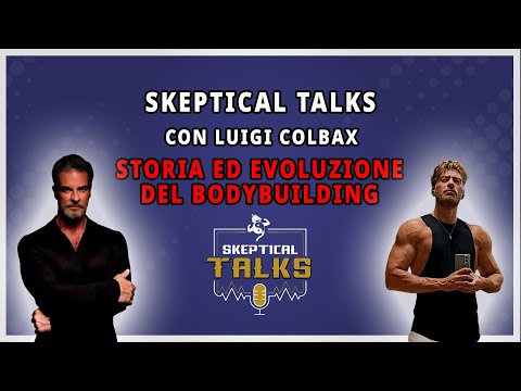 Skeptical Talks EP - 103 - Luigi Colbax - Storia ed Evoluzione del BodyBuilding