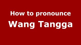 How to pronounce Wang Tangga