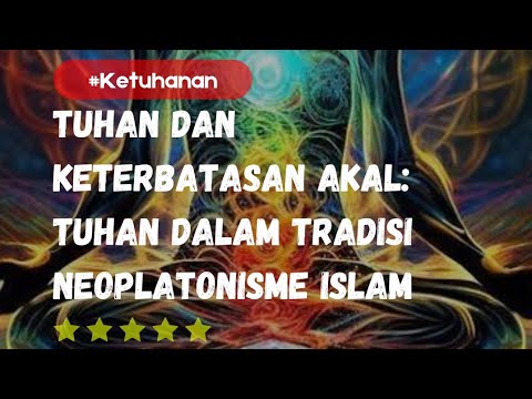 Tuhan dan Keterbatasan Akal Manusia: Konsep Tuhan dalam Tradisi Neoplatonisme Islam
