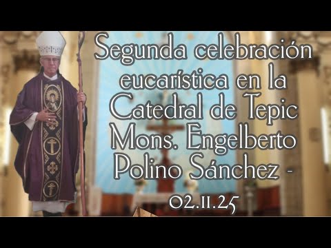 Segunda Celebración Eucarística en la Catedral de Tepic · Mons. Engelberto Polino Sánchez · 02.11.25