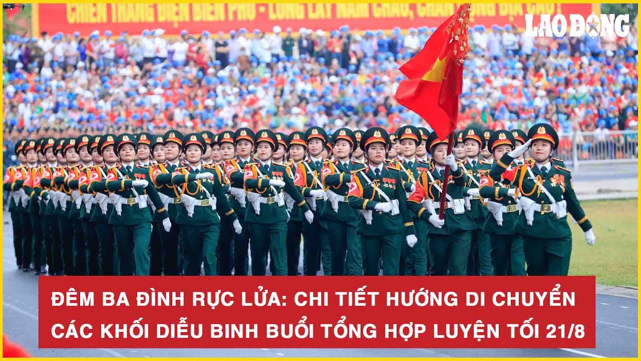Đêm Ba Đình rực lửa: Chi tiết hướng di chuyển các khối diễu binh buổi tổng hợp luyện tối 21/8