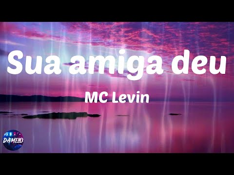 MC Levin - Sua amiga deu (Lyrics)