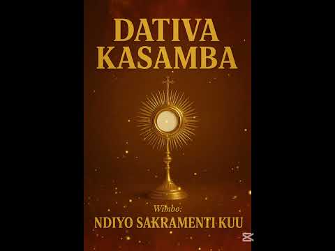 Dativa Kasamba - Ndiyo Sakramenti Kuu / Ee Viumbe Karibuni (Official Sound Track)