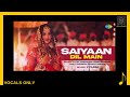 Saiyaan Dil Main Ana | new version | vocals only | without music