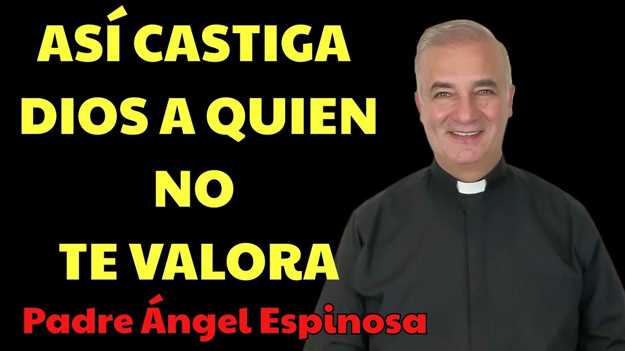 Cómo CASTIGA DIOS a QUIEN NO TE VALORA？ | Padre Ángel Espinosa