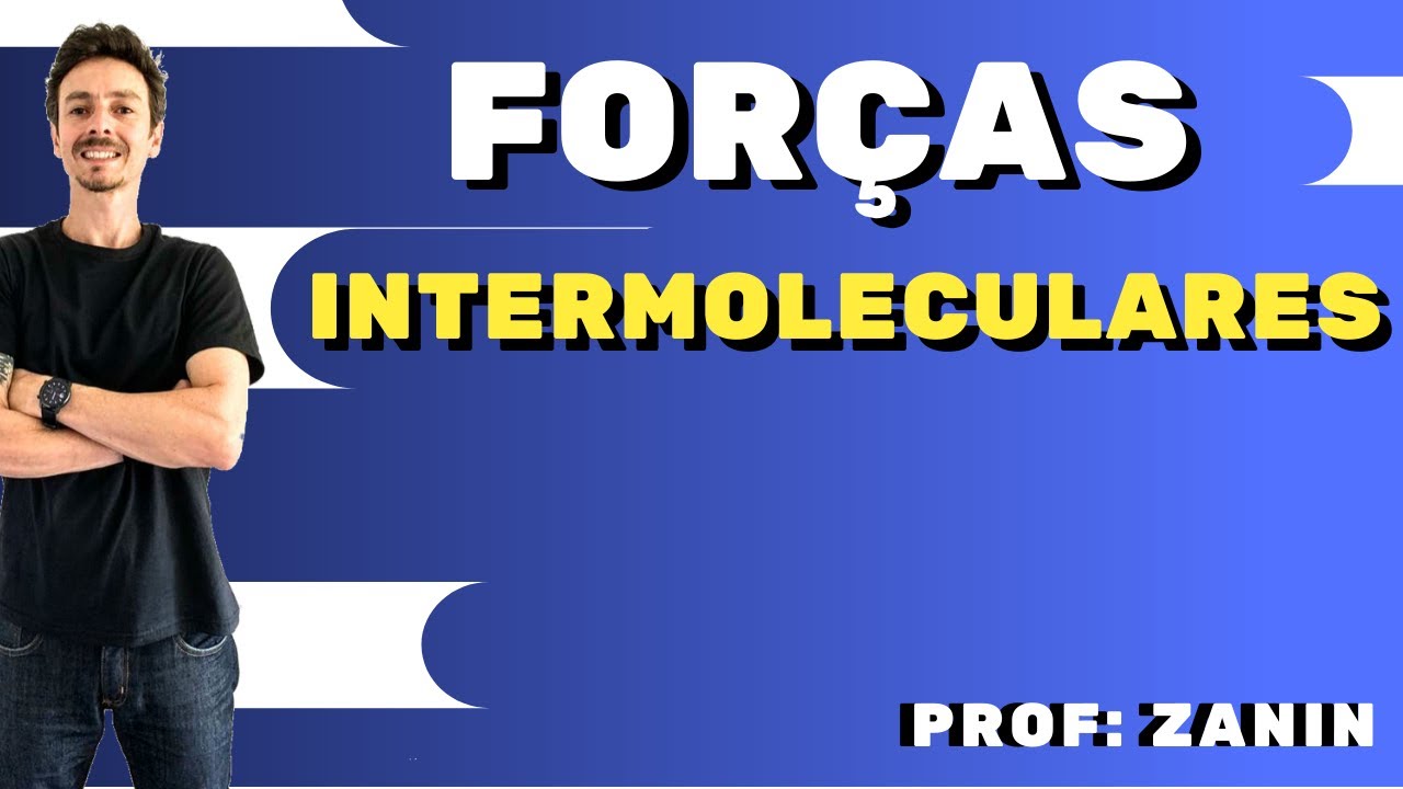 FORÇAS INTERMOLECULARES - Dp-Dp - Ligações de Hidrogênio - Di-Di - Van Der Waals