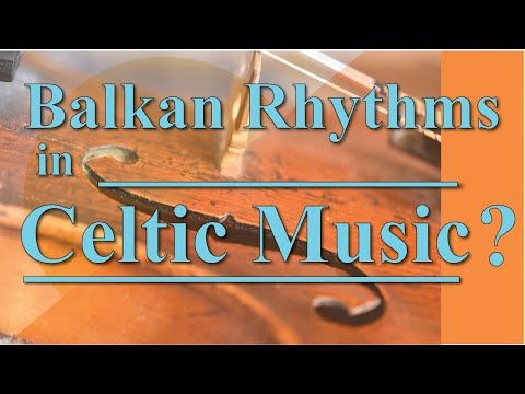 Balkan rhythms in Celtic Music! How did they get there?