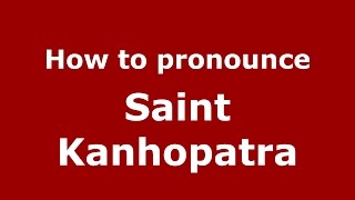 How to pronounce Saint Kanhopatra
