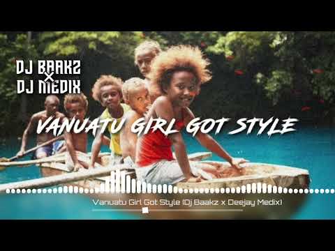 VANUATU GIRL GOT STYLE (DJ BAAKZ × DJ MEDIX)