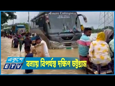 স্মরণকালের ভয়াবহ বন্যায় বিপর্যস্ত দক্ষিণ চট্টগ্রাম