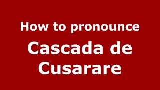 How to pronounce Cascada De Cusarare
