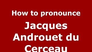 How to pronounce Jacques Androuet Du Cerceau