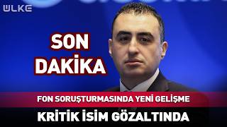 Fon Soruşturmasında Yeni Gelişme! Kritik İsim Gözaltında #Sondakika