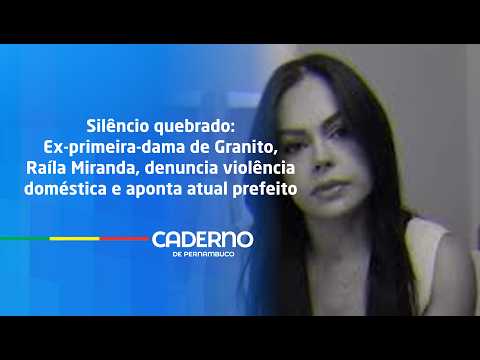 Ex-primeira-dama de Granito, Raiíla Miranda, denuncia violência doméstica e aponta atual prefeito 