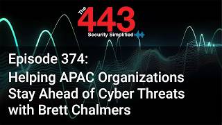 Helping APAC Organizations Stay Ahead of Cyber Threats w/ Brett Chalmers - The 443 Podcast - Ep. 374
