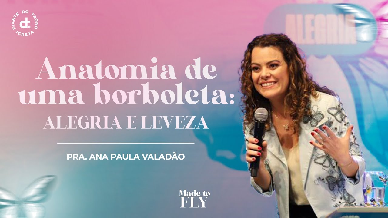 Anatomia de uma borboleta: Alegria e Leveza | Conf Mulheres DT Made to Fly || Pra Ana Paula Valadão