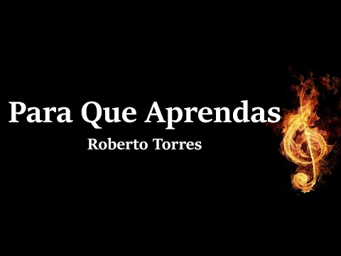 Para que Aprendas Roberto Torres Letra