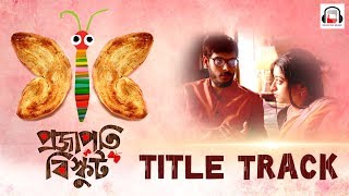 Projapoti Biskut Title Song | Lagnajita &amp; Diptarko | Bengali Film 2017 | Projapoti Biskut | Windows