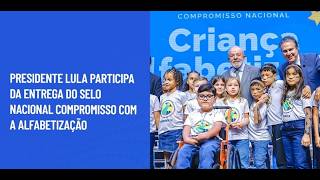 Presidente Lula participa da entrega do Selo Nacional Compromisso com a Alfabetização