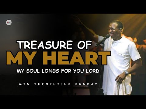 TREASURE OF MY HEART: MY SOUL LONGS FOR YOU LORD || PST THEOPHILUS SUNDAY || DEEP WORSHIP