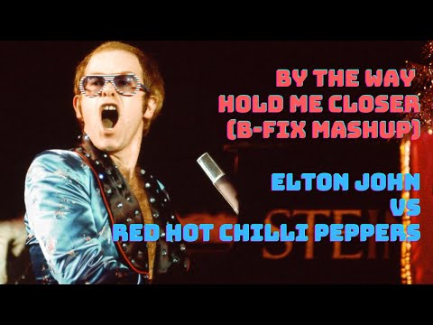 By The Way Hold Me Closer (B-Fix Mashup) - Elton John vs Red Hot Chilli Peppers