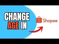 HOW TO CHANGE AGE IN SHOPEE 2025 FULL GUIDE
