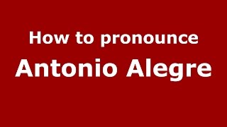 How to pronounce Antonio Alegre