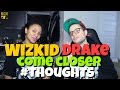 WizKid - Come Closer (Ft. Drake) Reaction Pt.2 #Thoughts