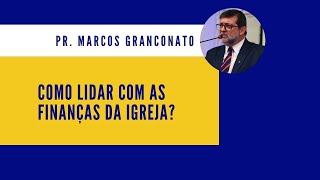 Como lidar com as finanças da igreja? - Pr. Marcos Granconato