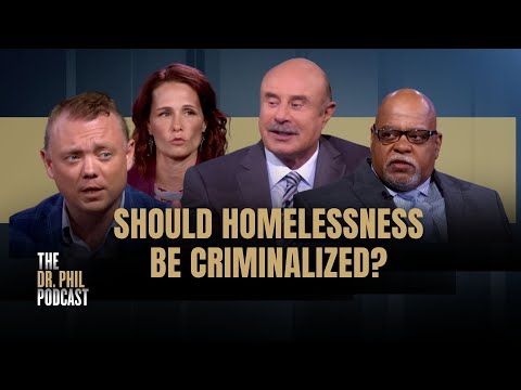 Should Homelessness Be Criminalized? | EP349 | The Dr. Phil Podcast