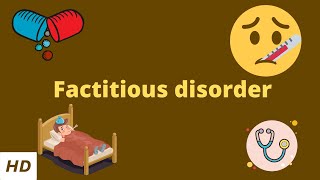 Factitious disorder, Causes, Signs and Symptoms, Diagnosis and Treatment.