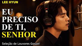 Hinos e Louvores de Adoração | Pai, Eu Preciso de Ti | Lançamento Gospel 2026 | Lee Hyun de Jesus