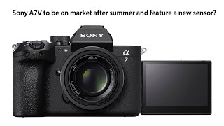 Next rumors about the Sony A7V: New sensor...but coming in late 2025 only?