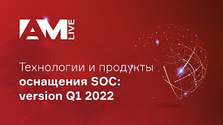 Технологии и продукты оснащения SOC: version Q1 2022