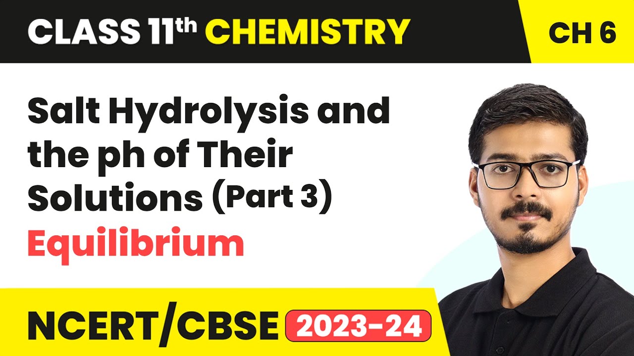 Salt Hydrolysis and the ph of Their Solutions (Part 3) - Equilibrium | Class 11 Chemistry Chapter 6