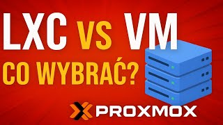 Co wybrać - LXC czy VM w Proxmox!