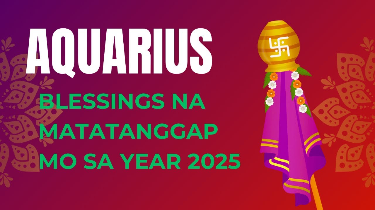 ♒️ AQUARIUS Mga BLESSINGS Na Matatanggap Mo Sa Year 2025