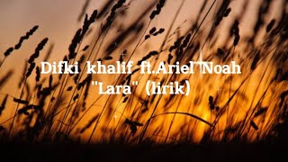 Download lagu Difki Khalif ft.Ariel Noah - Lara (lirik) mp3