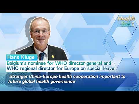 Belgium's nominee for WHO director-general, calls for stronger China-Europe health cooperation